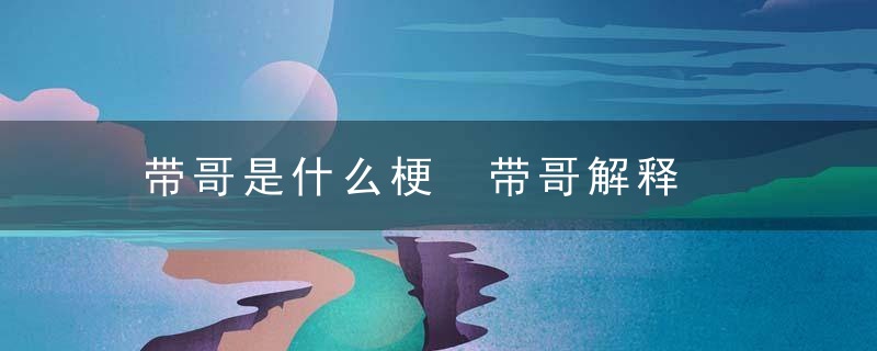带哥是什么梗 带哥解释